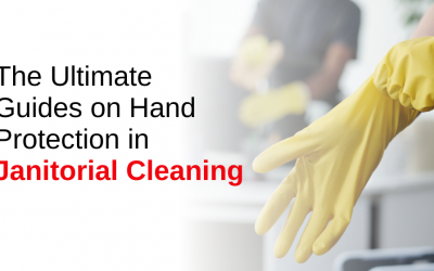 The Ultimate Guides on Hand Protection in Janitorial Cleaning